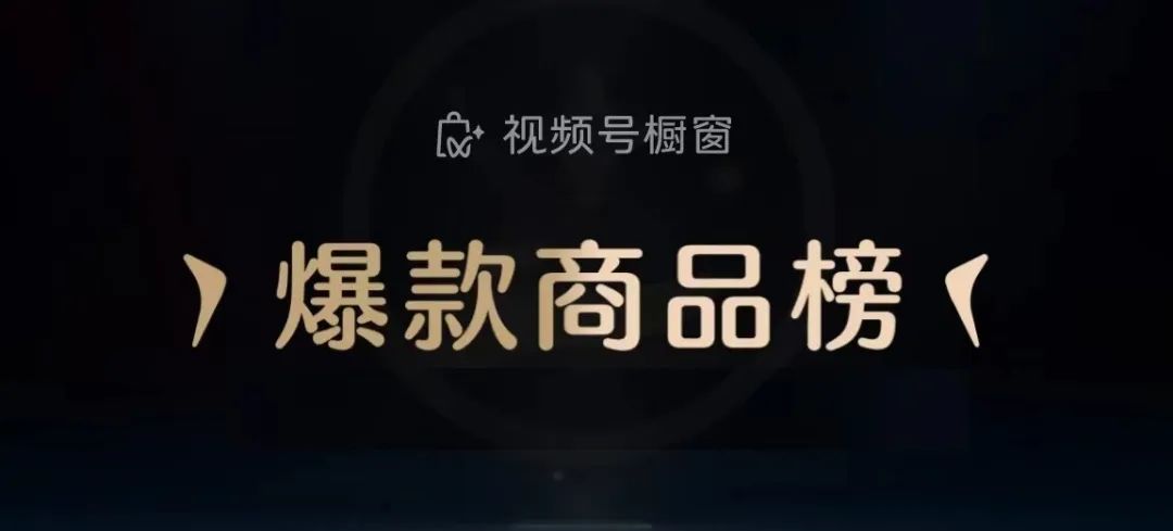 视频号选品中心上线‘爆款商品榜’，降低变现门槛